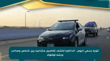 تنويه رسمي اليوم.. الداخلية تكشف تفاصيل مشاجرة بين شخص وصاحب ورشة توكتوك